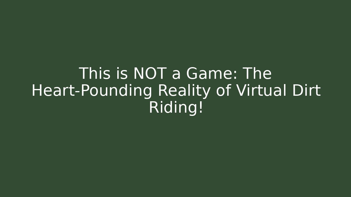 This is NOT a Game: The Heart-Pounding Reality of Virtual Dirt Riding!