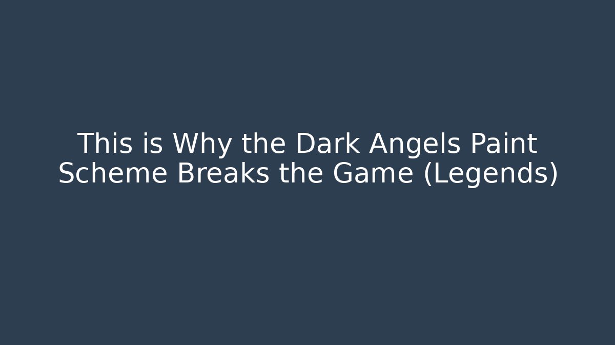 This is Why the Dark Angels Paint Scheme Breaks the Game (Legends) - Sports History Weekly