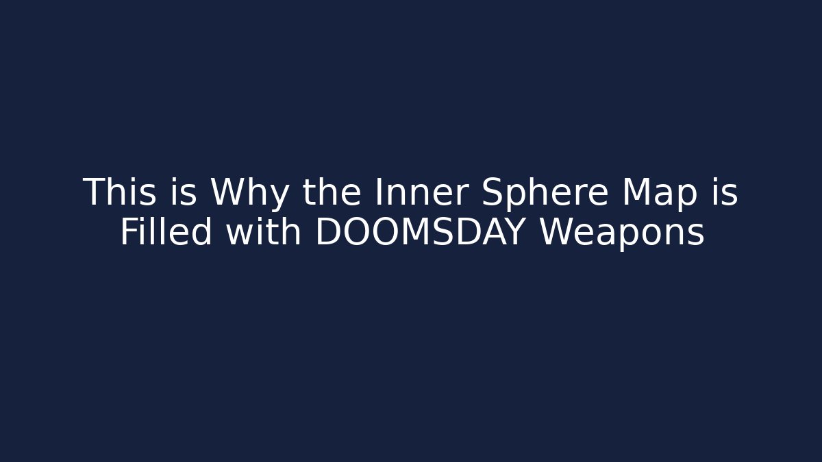 This is Why the Inner Sphere Map is Filled with DOOMSDAY Weapons
