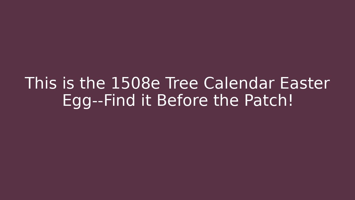 This is the 1508e Tree Calendar Easter Egg—Find it Before the Patch!