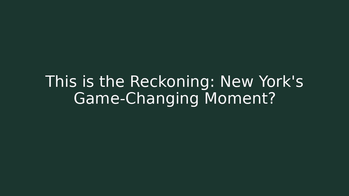 This is the Reckoning: New York's Game-Changing Moment?