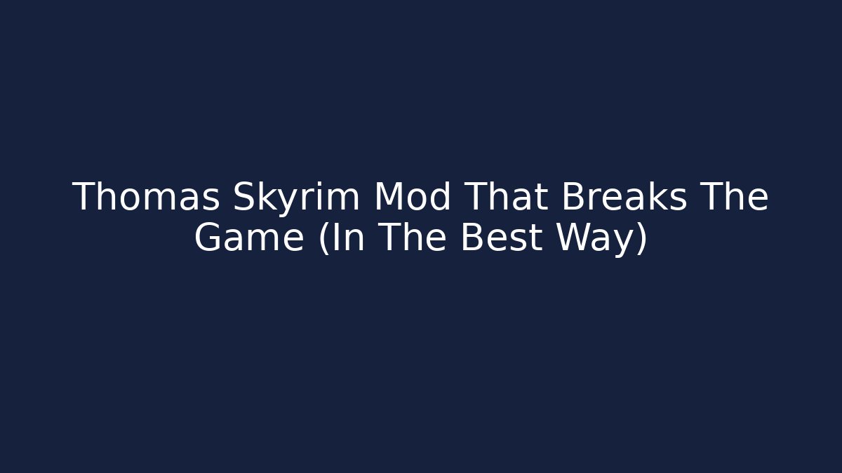 Thomas Skyrim Mod That Breaks The Game (In The Best Way)
