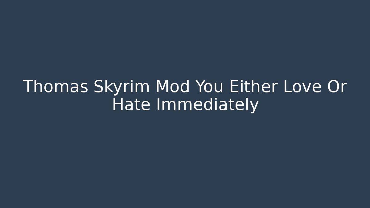 Thomas Skyrim Mod You Either Love Or Hate Immediately