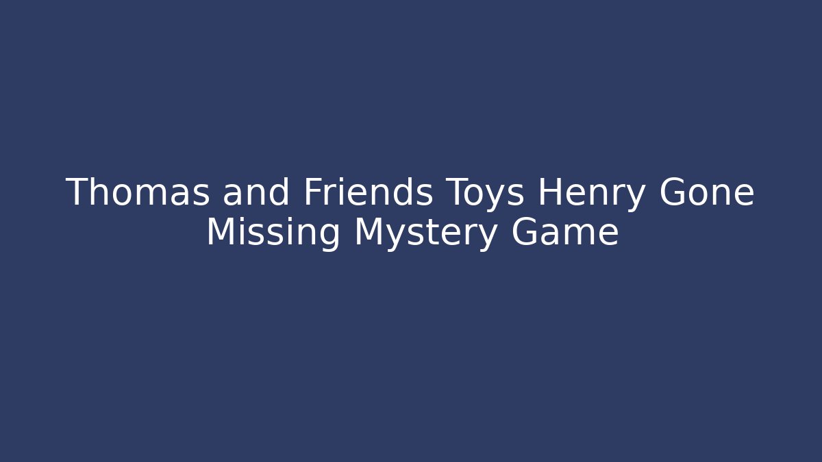 Thomas and Friends Toys Henry Gone Missing Mystery Game