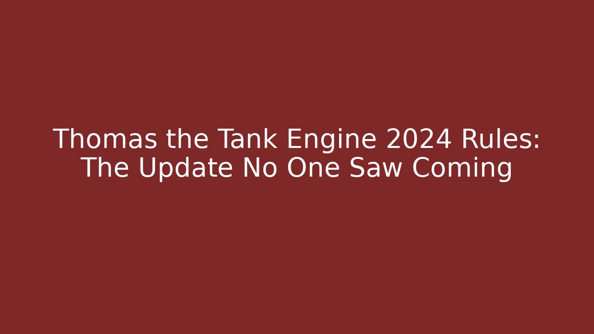Thomas the Tank Engine 2024 Rules: The Update No One Saw Coming