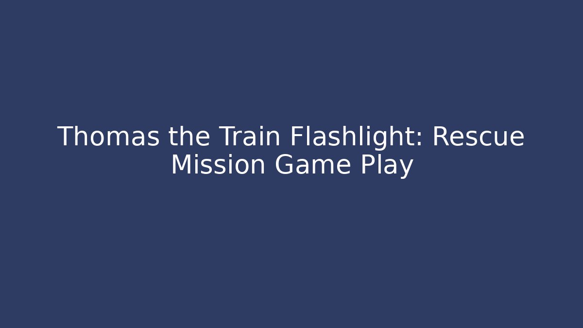 Thomas the Train Flashlight: Rescue Mission Game Play - Sports History Weekly