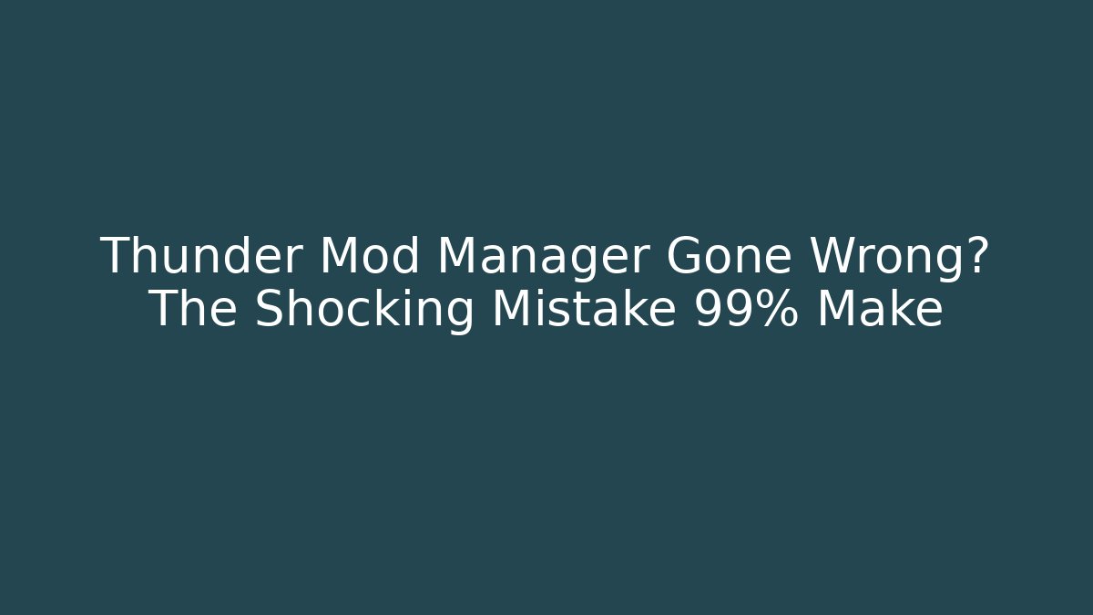 Thunder Mod Manager Gone Wrong? The Shocking Mistake 99% Make