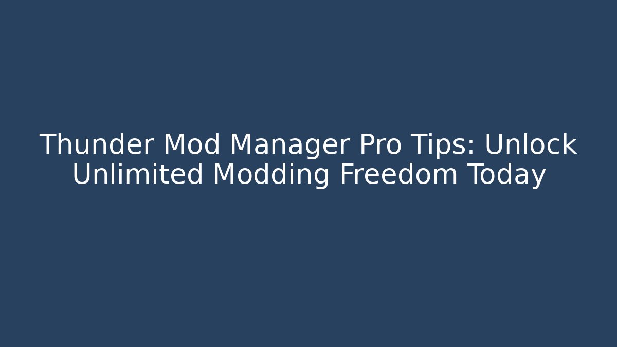 Thunder Mod Manager Pro Tips: Unlock Unlimited Modding Freedom Today