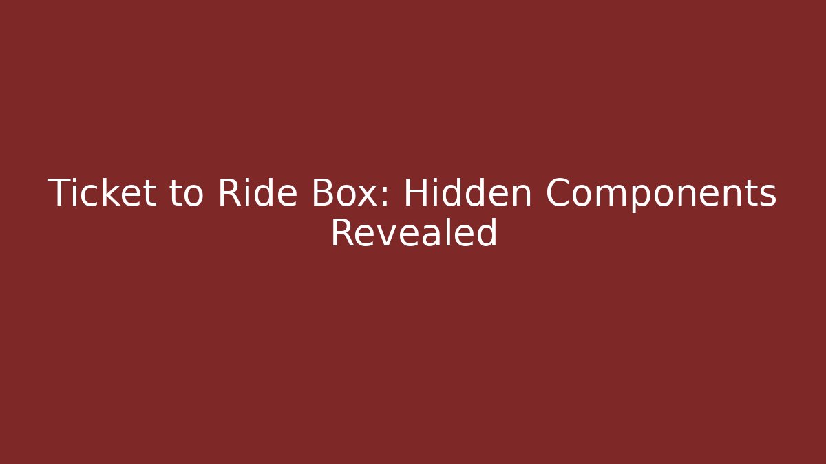 Ticket to Ride Box: Hidden Components Revealed