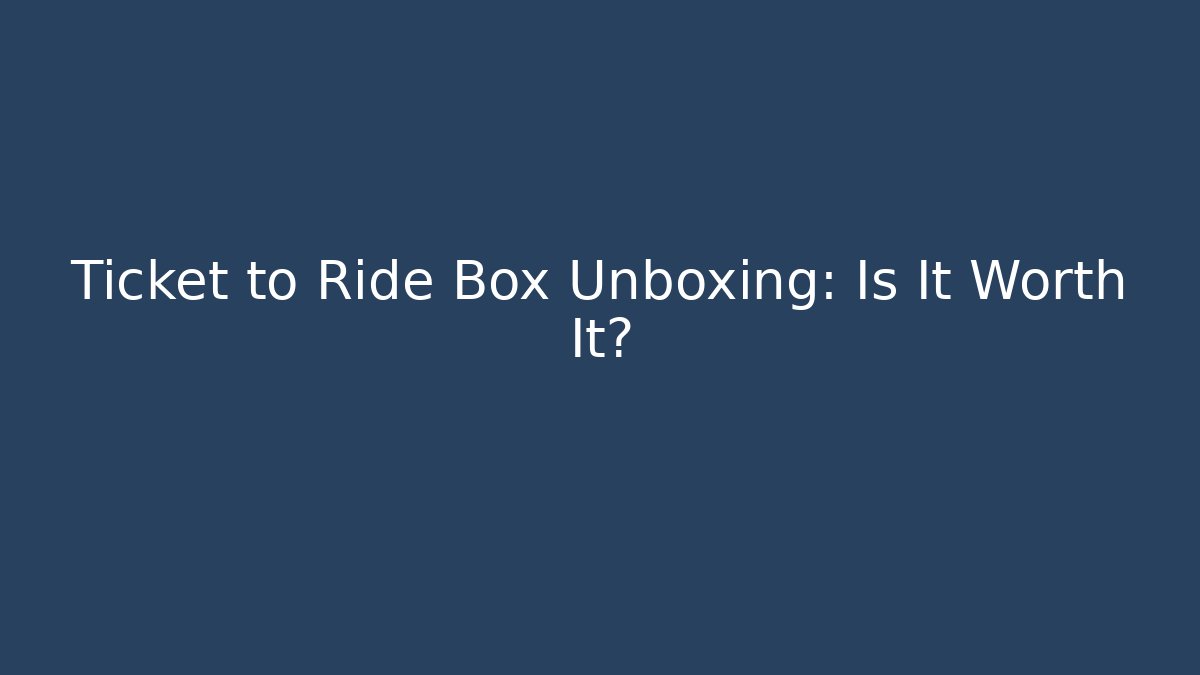 Ticket to Ride Box Unboxing: Is It Worth It? - Sports History Weekly