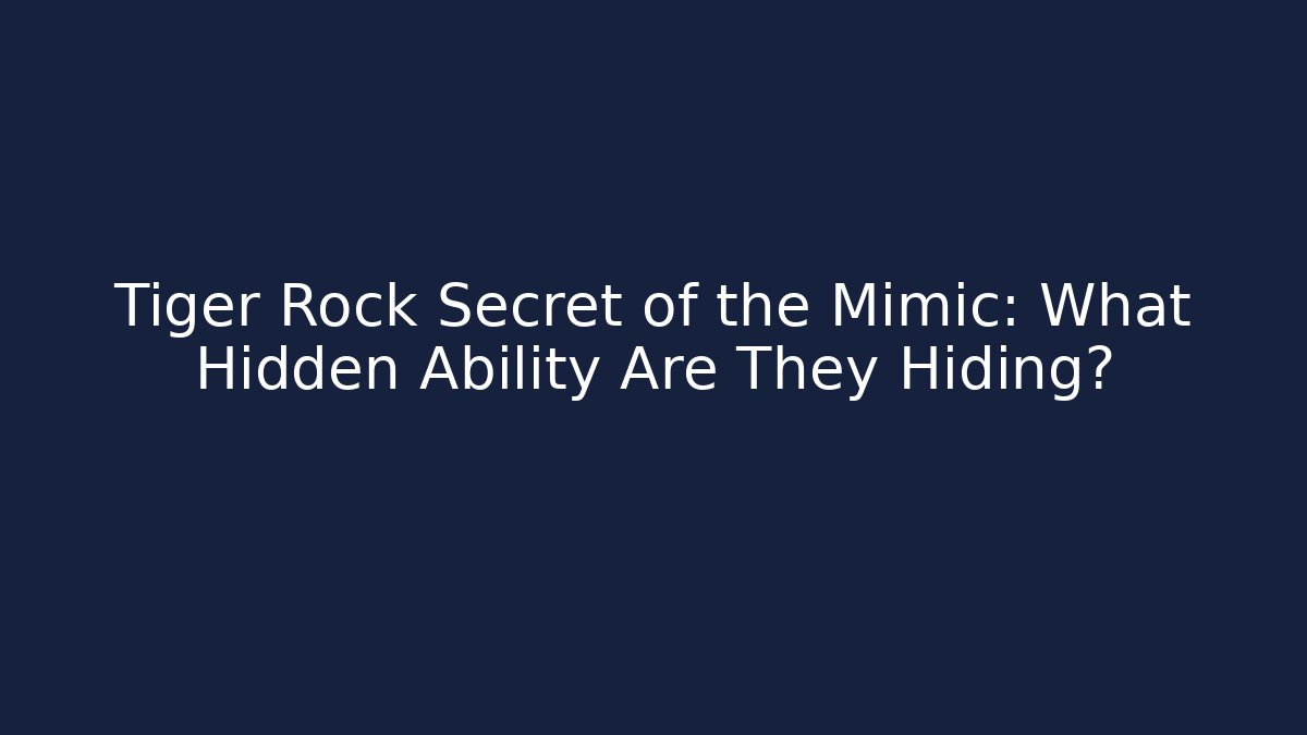 Tiger Rock Secret of the Mimic: What Hidden Ability Are They Hiding?