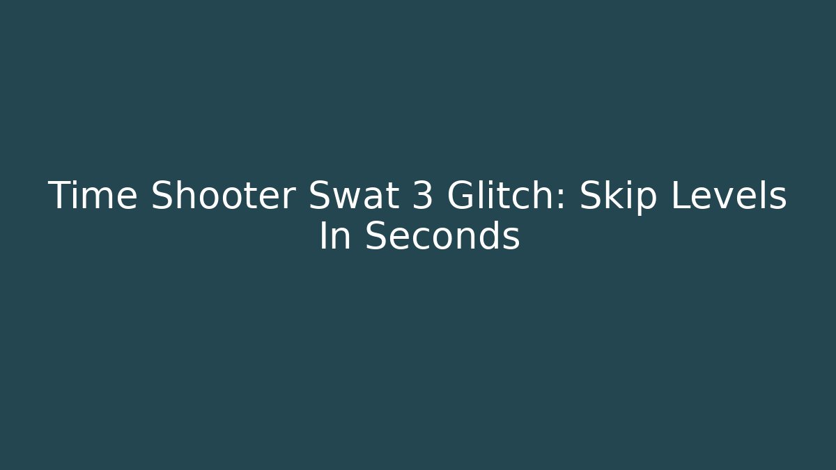 Time Shooter Swat 3 Glitch: Skip Levels In Seconds - Sports History Weekly
