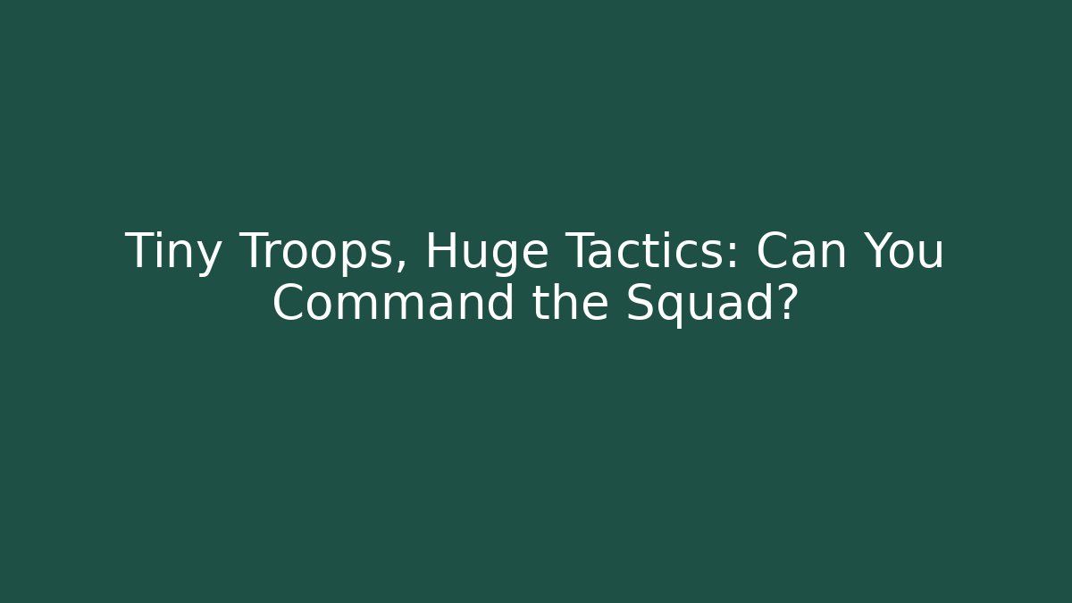 Tiny Troops, Huge Tactics: Can You Command the Squad?