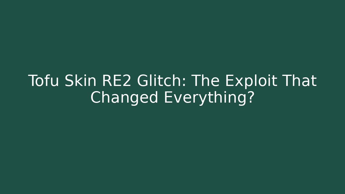 Tofu Skin RE2 Glitch: The Exploit That Changed Everything? - Sports History Weekly