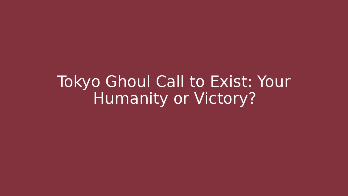 Tokyo Ghoul Call to Exist: Your Humanity or Victory?