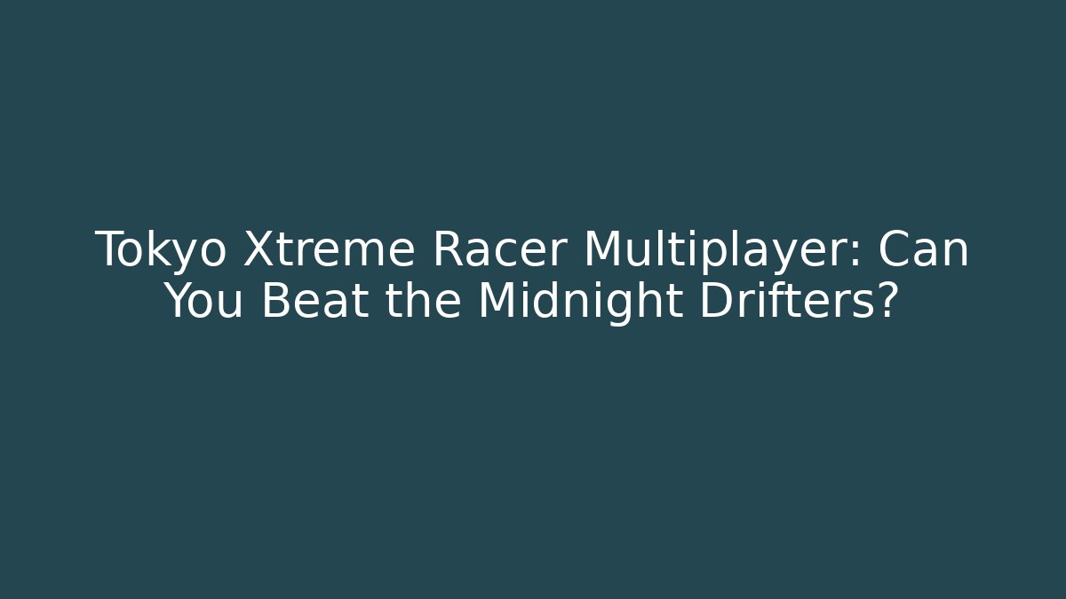 Tokyo Xtreme Racer Multiplayer: Can You Beat the Midnight Drifters?