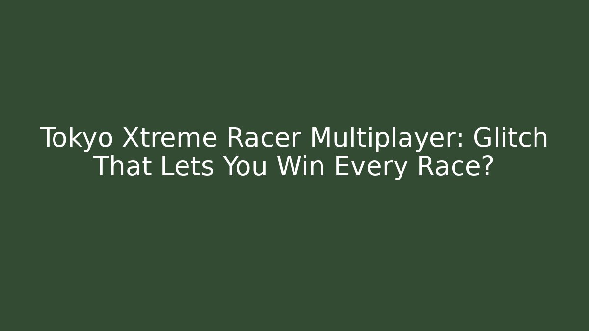 Tokyo Xtreme Racer Multiplayer: Glitch That Lets You Win Every Race?