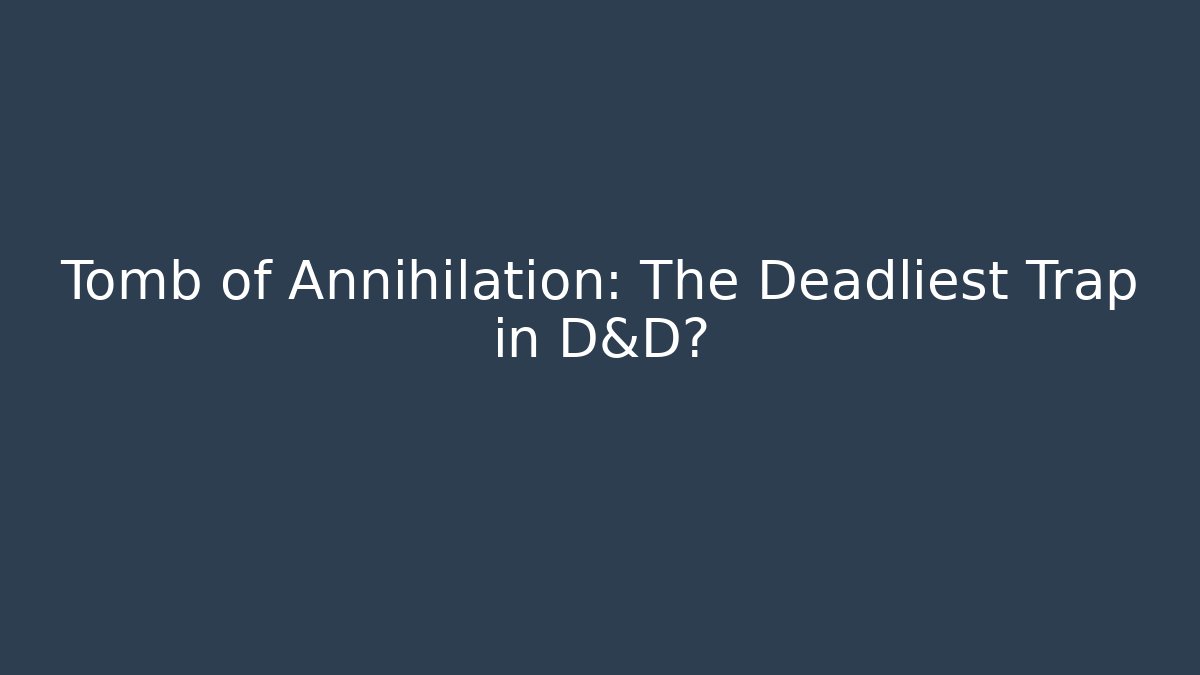 Tomb of Annihilation: The Deadliest Trap in D&D?