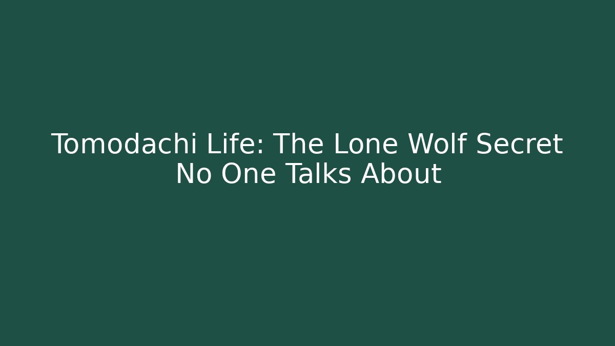 Tomodachi Life: The Lone Wolf Secret No One Talks About