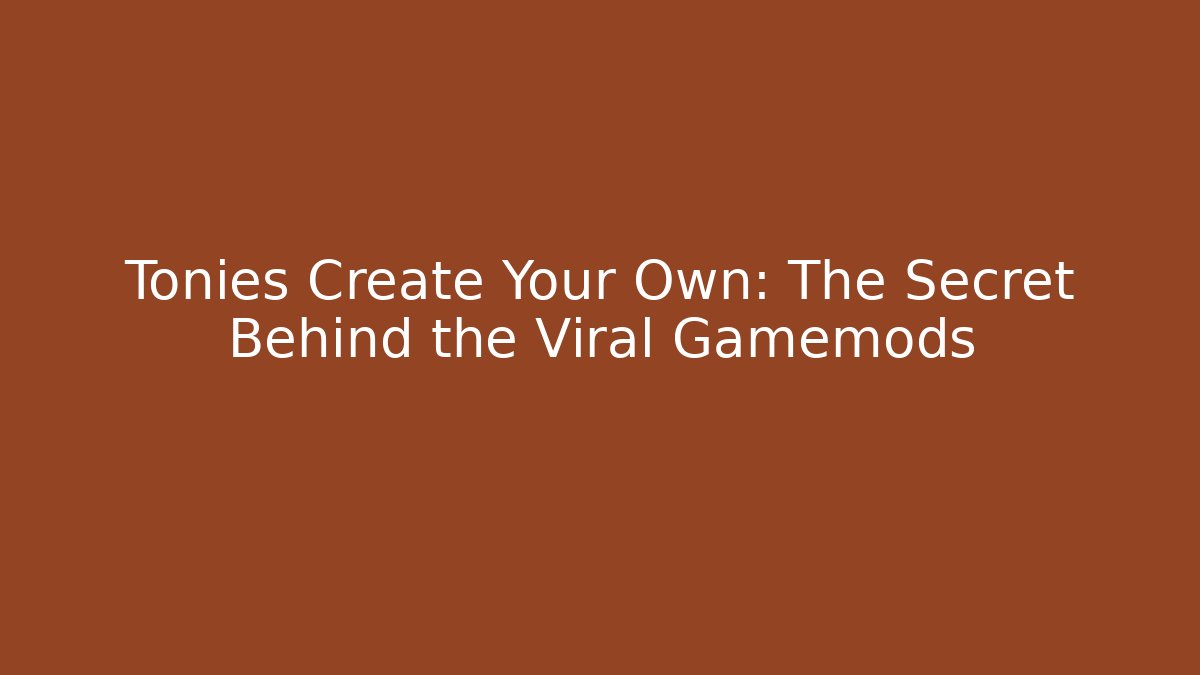 Tonies Create Your Own: The Secret Behind the Viral Gamemods