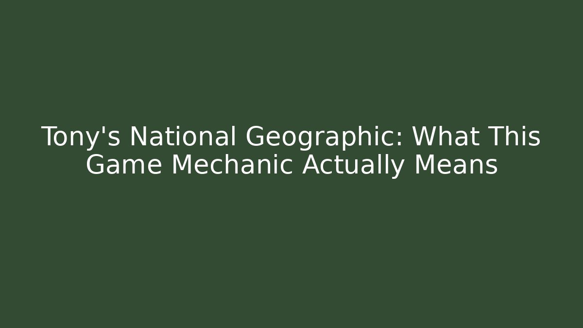Tony's National Geographic: What This Game Mechanic Actually Means - Sports History Weekly