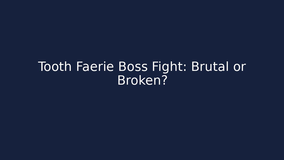 Tooth Faerie Boss Fight: Brutal or Broken?