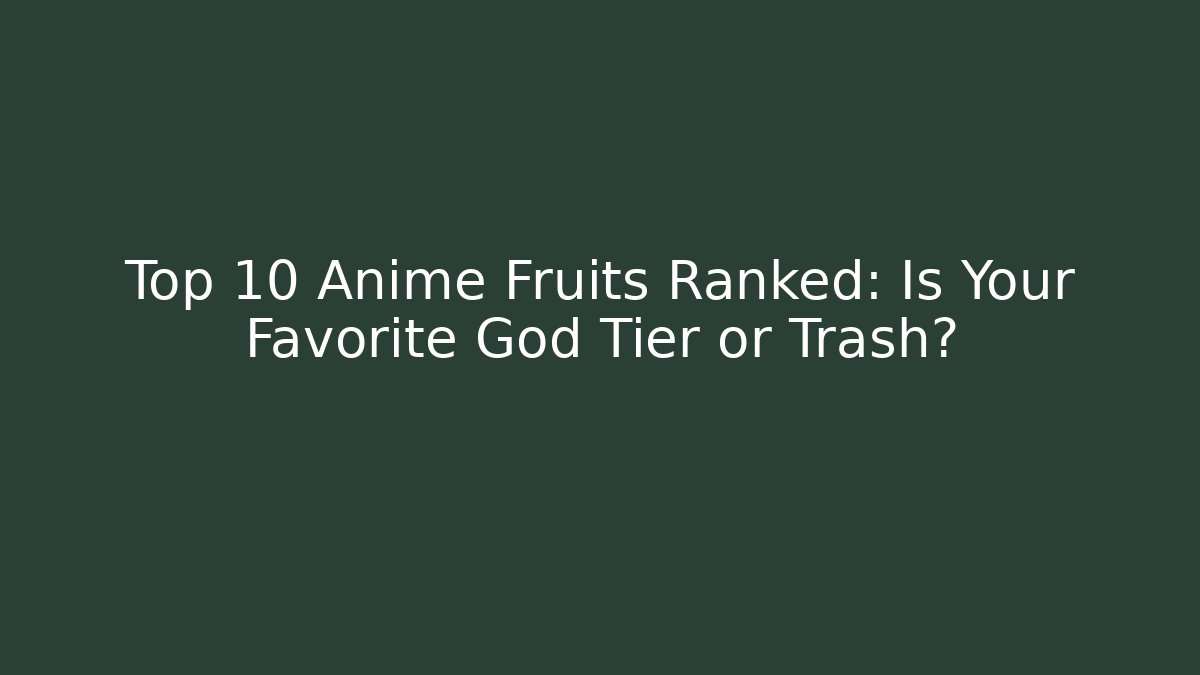 Top 10 Anime Fruits Ranked: Is Your Favorite God Tier or Trash?