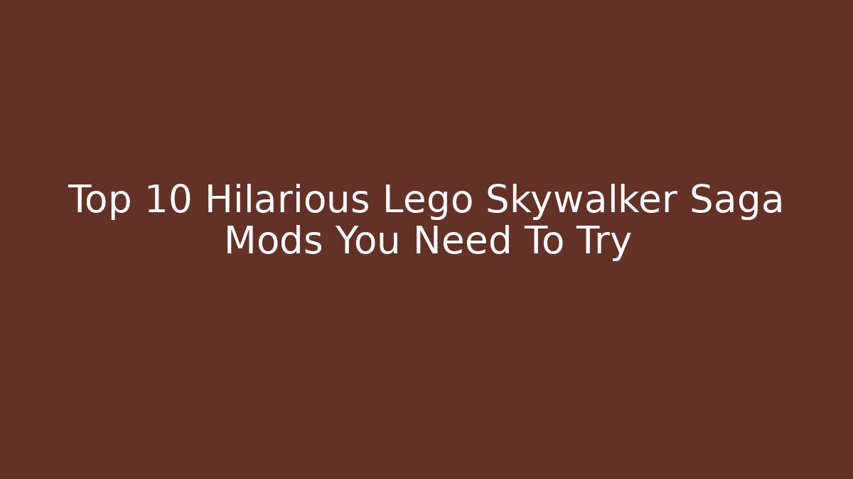 Top 10 Hilarious Lego Skywalker Saga Mods You Need To Try