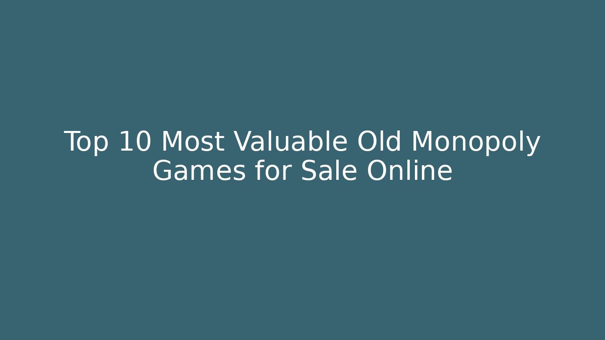 Top 10 Most Valuable Old Monopoly Games for Sale Online - Sports History Weekly