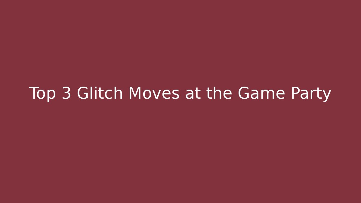 Top 3 Glitch Moves at the Game Party