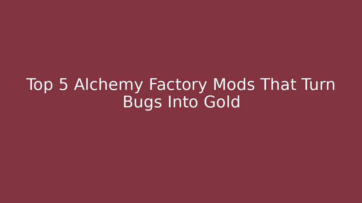 Top 5 Alchemy Factory Mods That Turn Bugs Into Gold