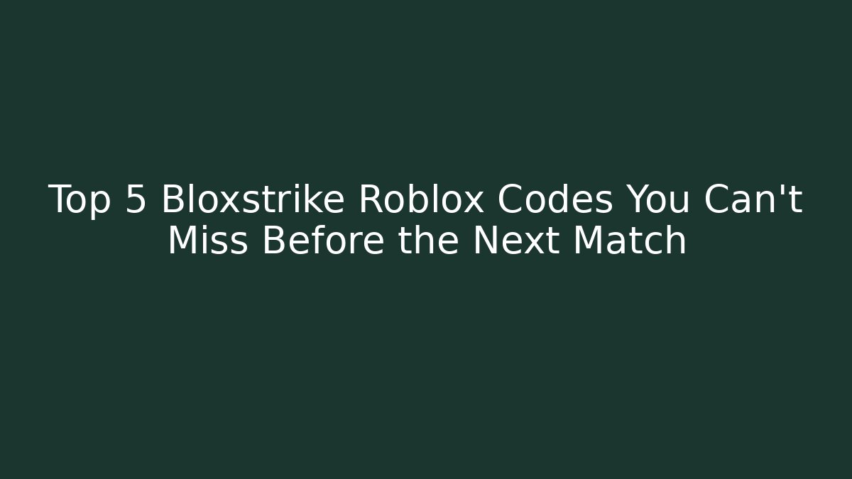 Top 5 Bloxstrike Roblox Codes You Can't Miss Before the Next Match