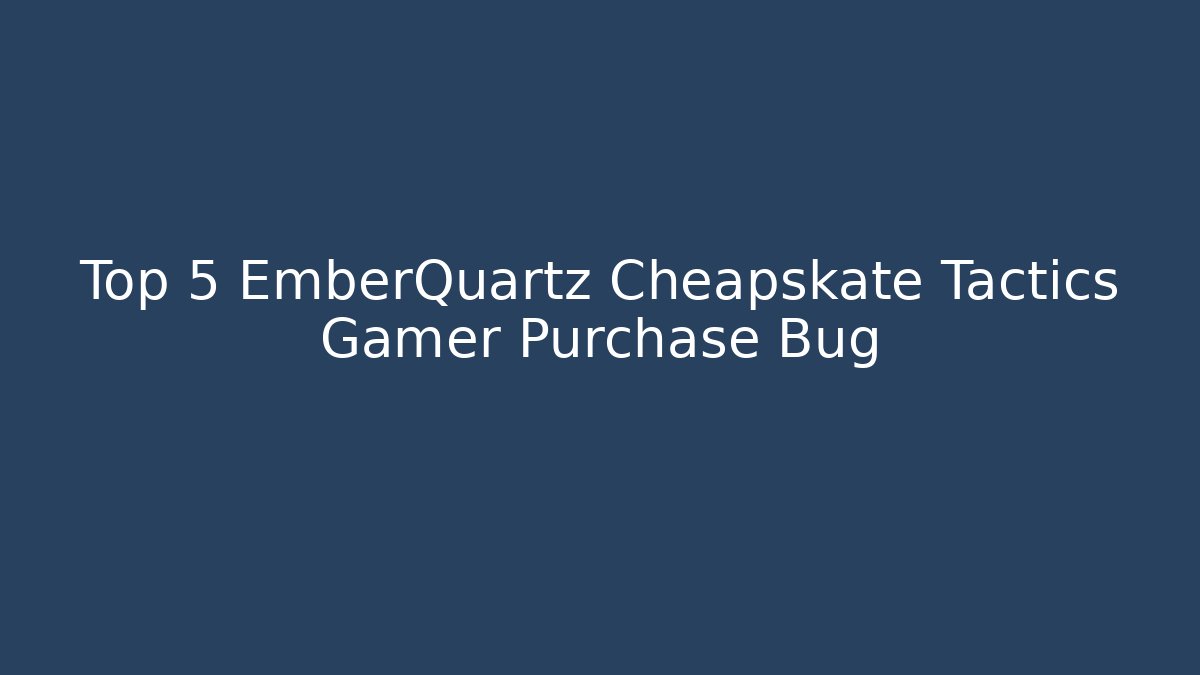 Top 5 EmberQuartz Cheapskate Tactics Gamer Purchase Bug