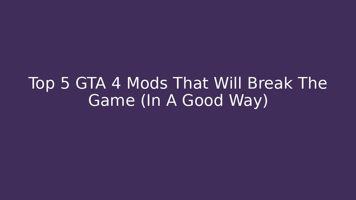 Top 5 GTA 4 Mods That Will Break The Game (In A Good Way)