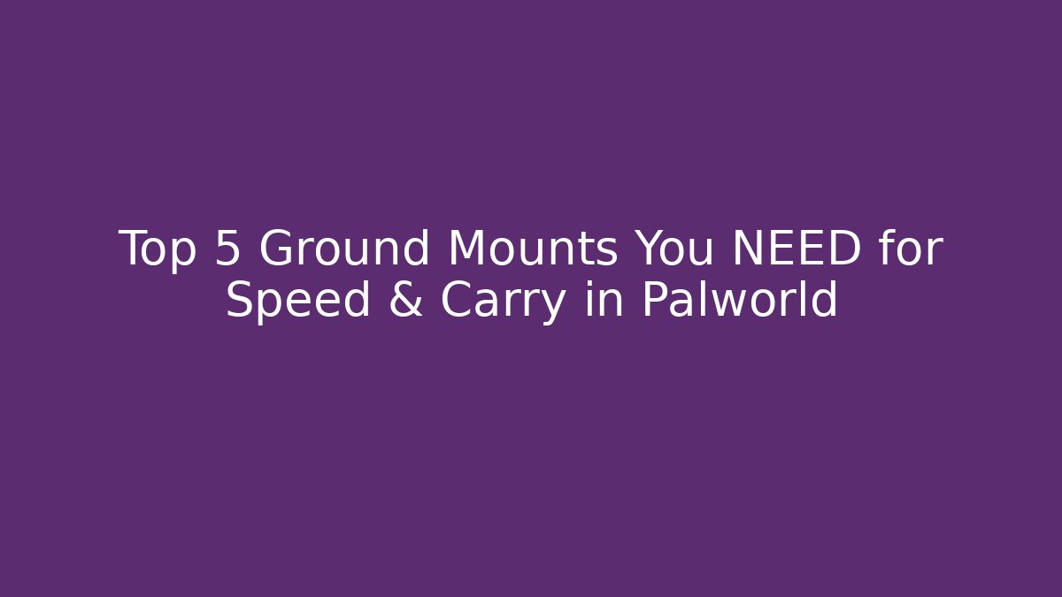 Top 5 Ground Mounts You NEED for Speed & Carry in Palworld