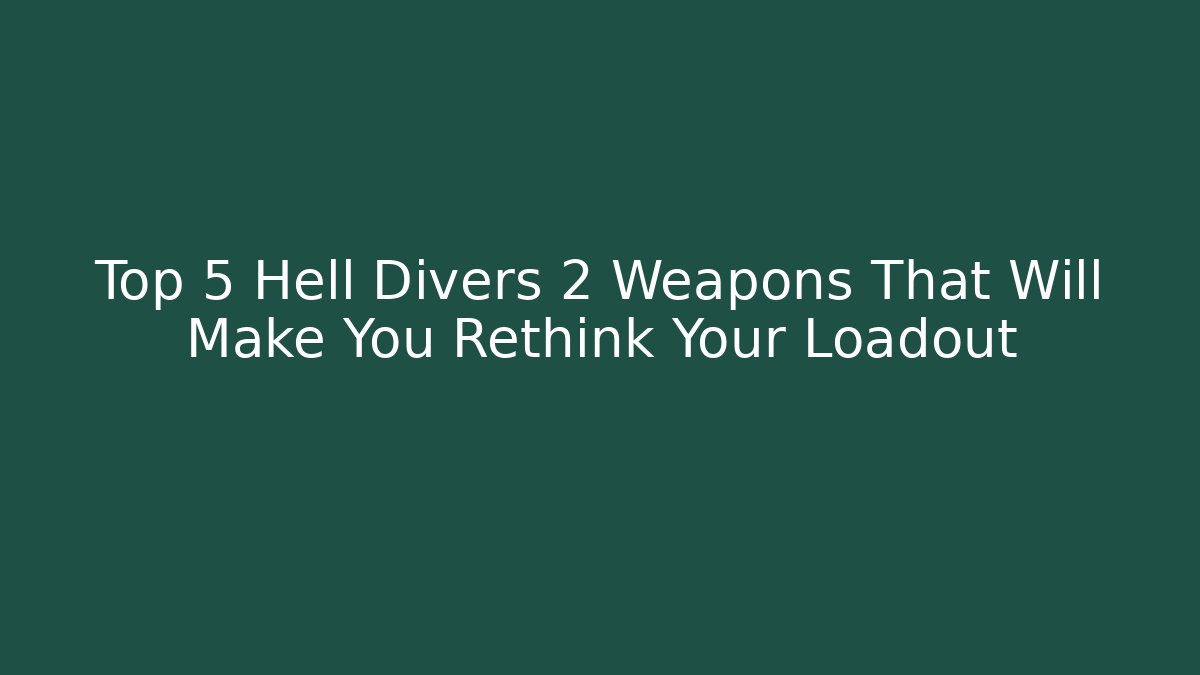 Top 5 Hell Divers 2 Weapons That Will Make You Rethink Your Loadout
