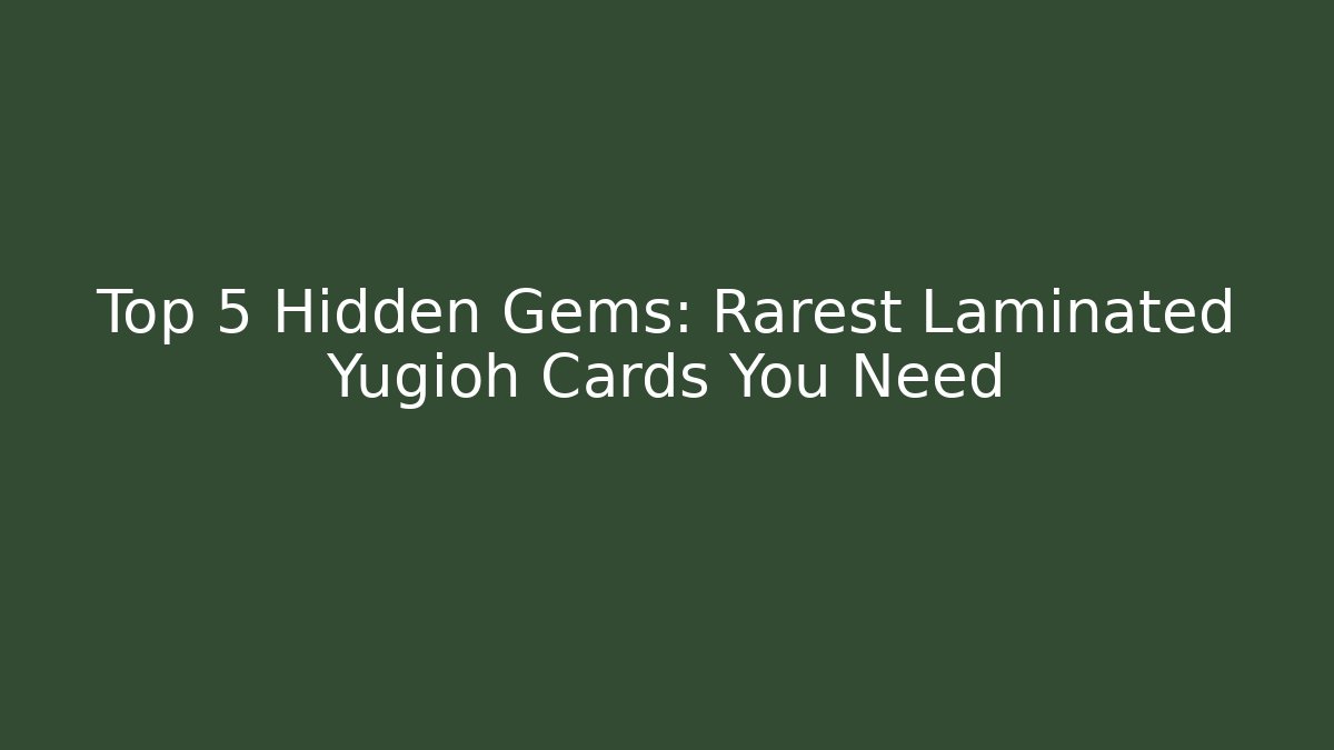 Top 5 Hidden Gems: Rarest Laminated Yugioh Cards You Need