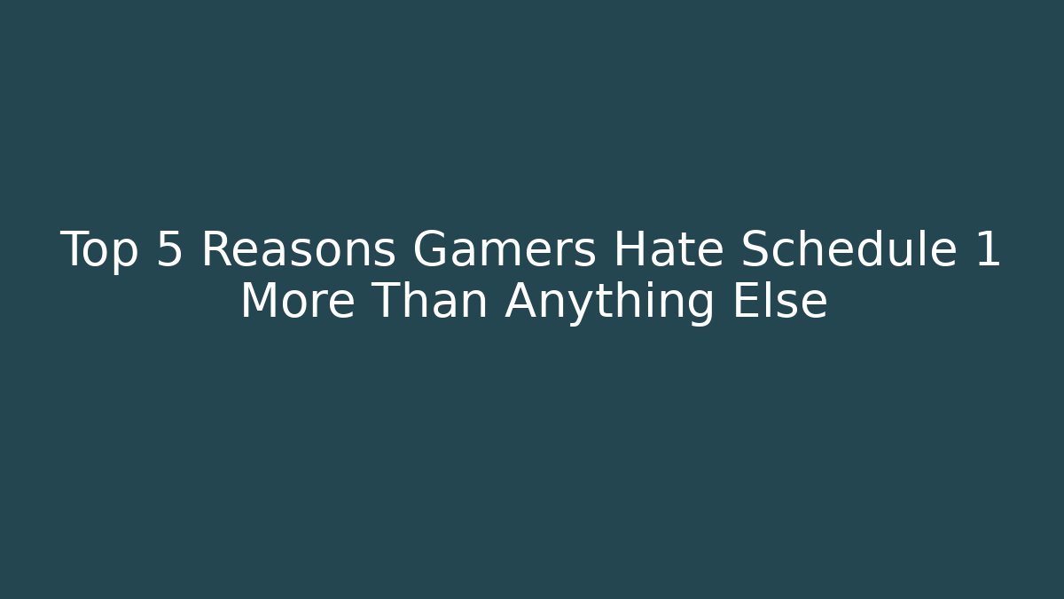 Top 5 Reasons Gamers Hate Schedule 1 More Than Anything Else - Sports History Weekly