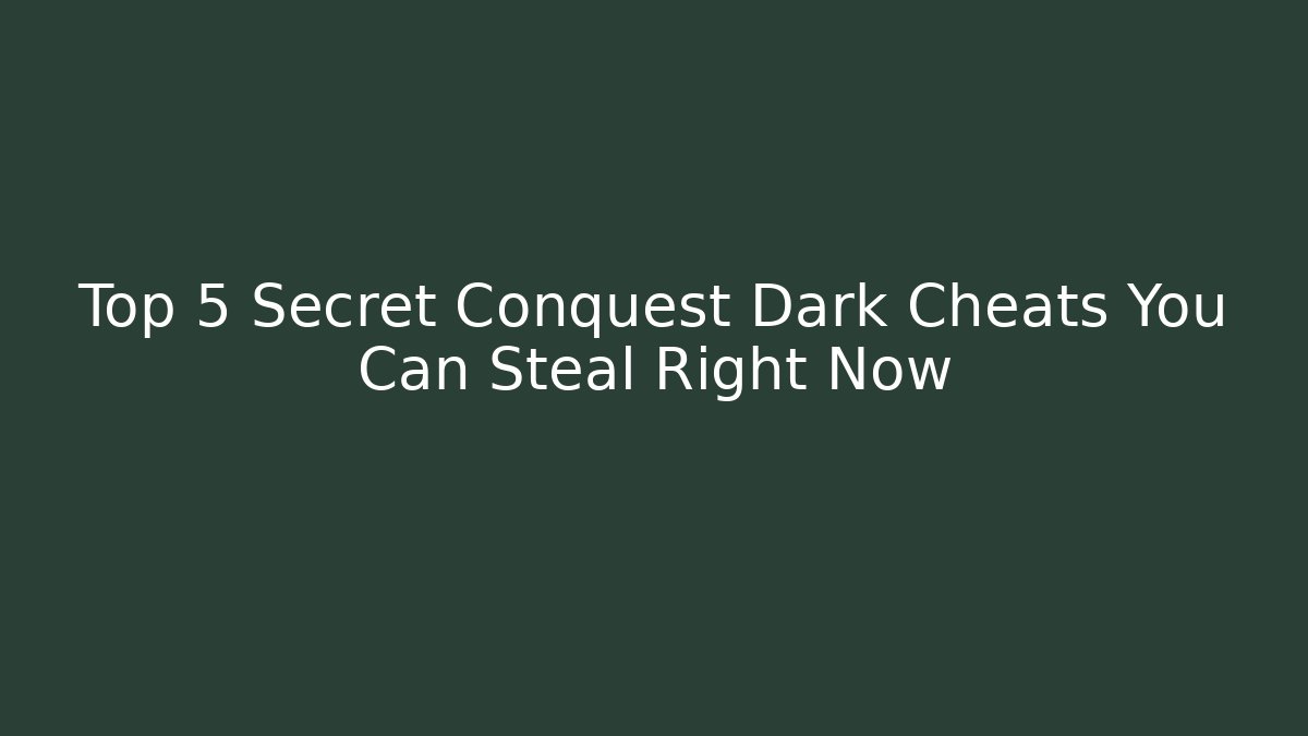 Top 5 Secret Conquest Dark Cheats You Can Steal Right Now