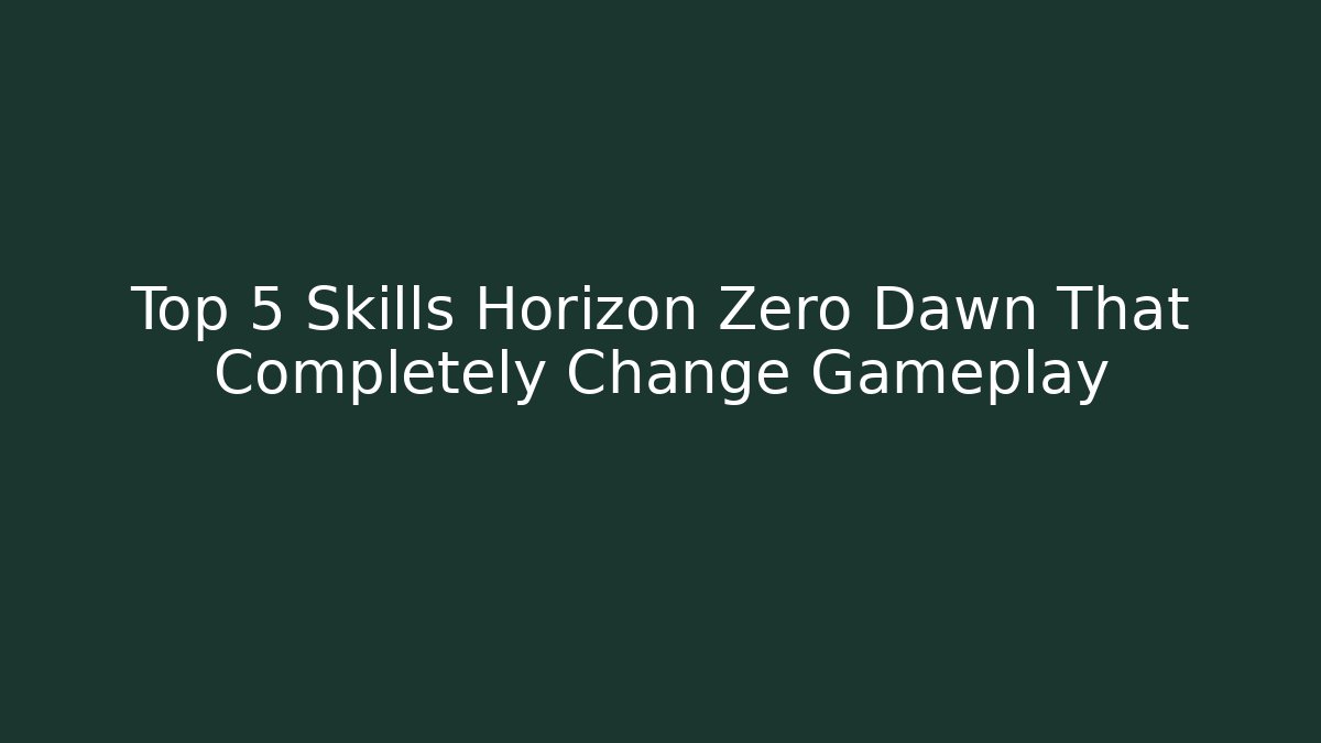 Top 5 Skills Horizon Zero Dawn That Completely Change Gameplay