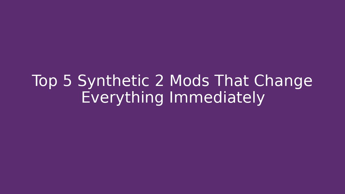 Top 5 Synthetic 2 Mods That Change Everything Immediately - Sports History Weekly