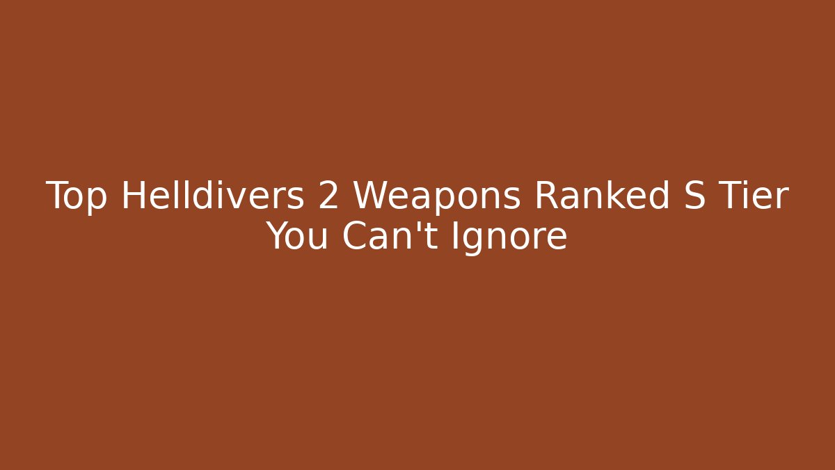 Top Helldivers 2 Weapons Ranked S Tier You Can't Ignore