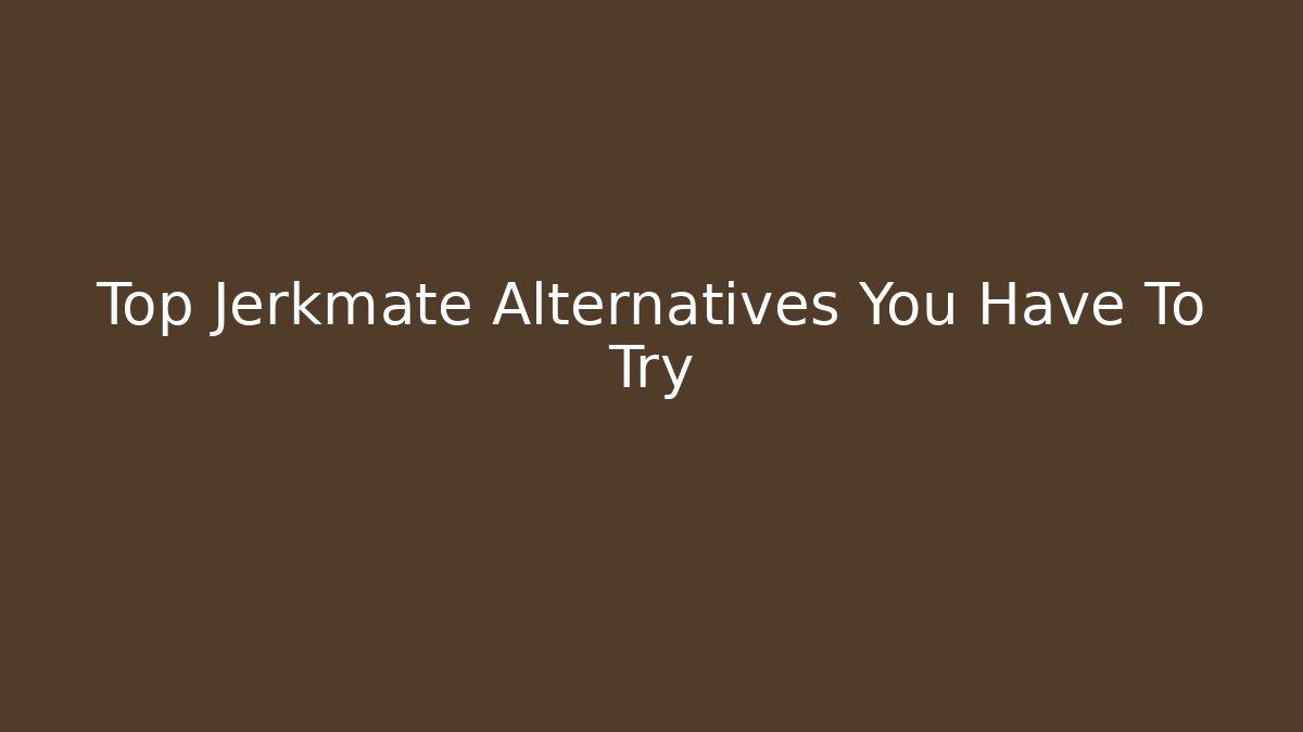 Top Jerkmate Alternatives You Have To Try - Sports History Weekly