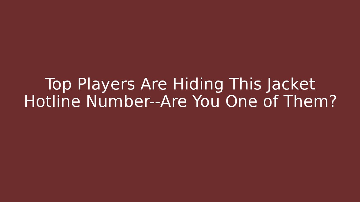 Top Players Are Hiding This Jacket Hotline Number—Are You One of Them?