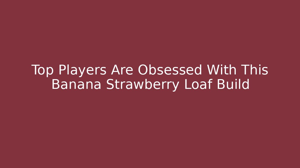 Top Players Are Obsessed With This Banana Strawberry Loaf Build