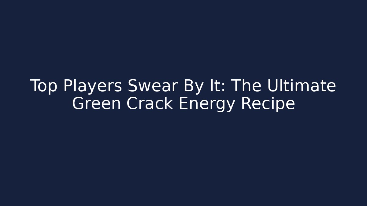 Top Players Swear By It: The Ultimate Green Crack Energy Recipe - Sports History Weekly