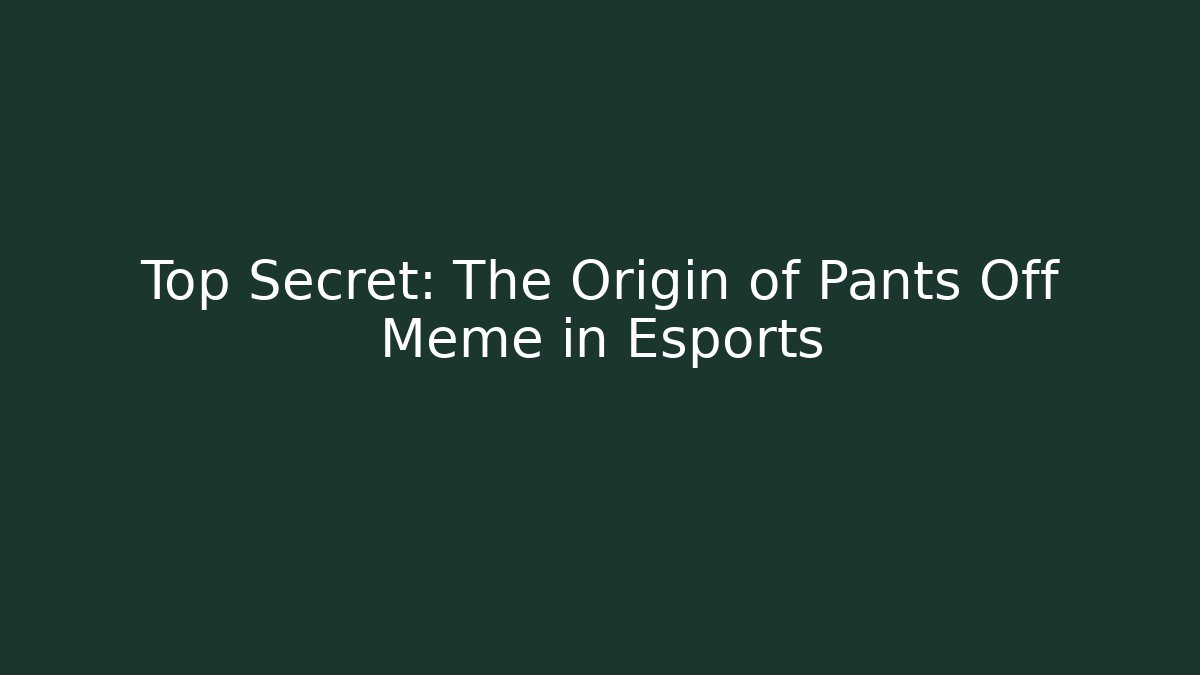 Top Secret: The Origin of Pants Off Meme in Esports