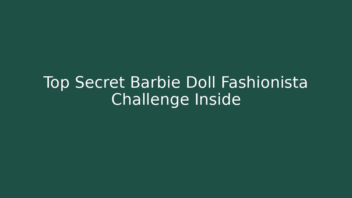 Top Secret Barbie Doll Fashionista Challenge Inside