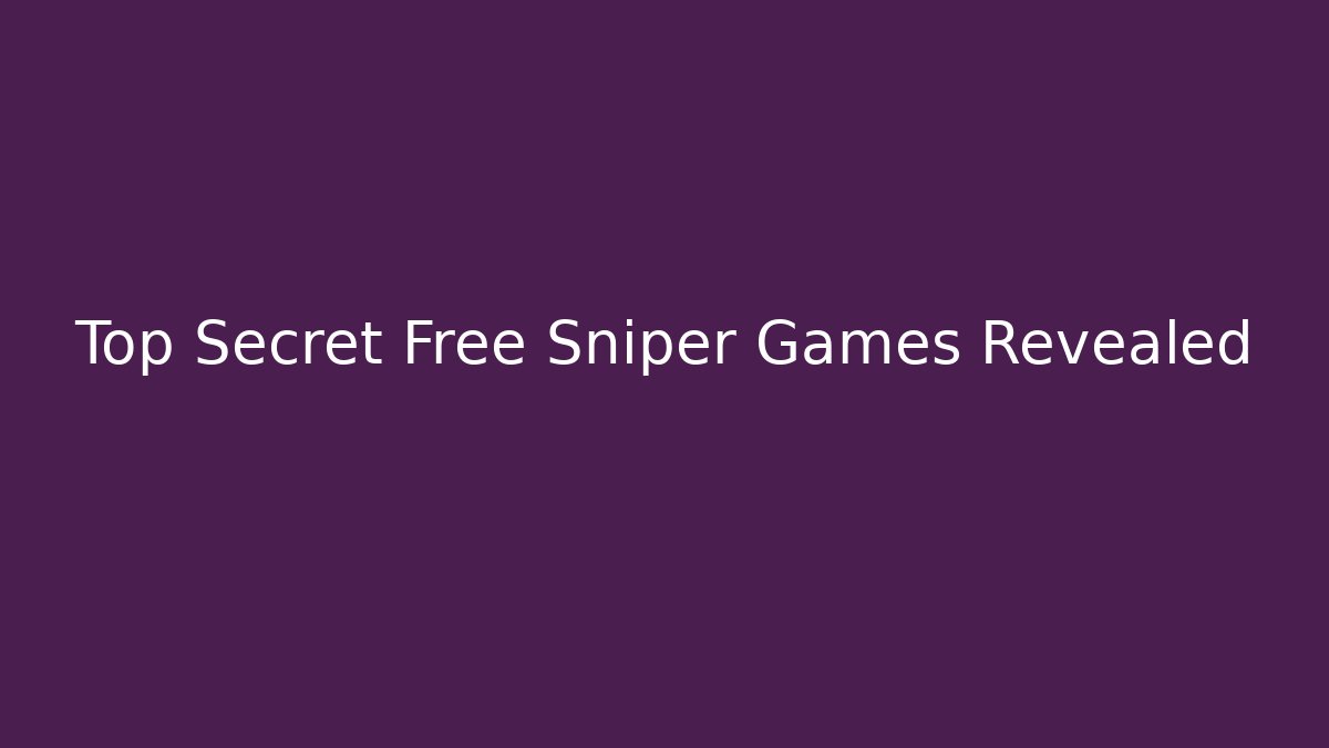 Top Secret Free Sniper Games Revealed - Sports History Weekly
