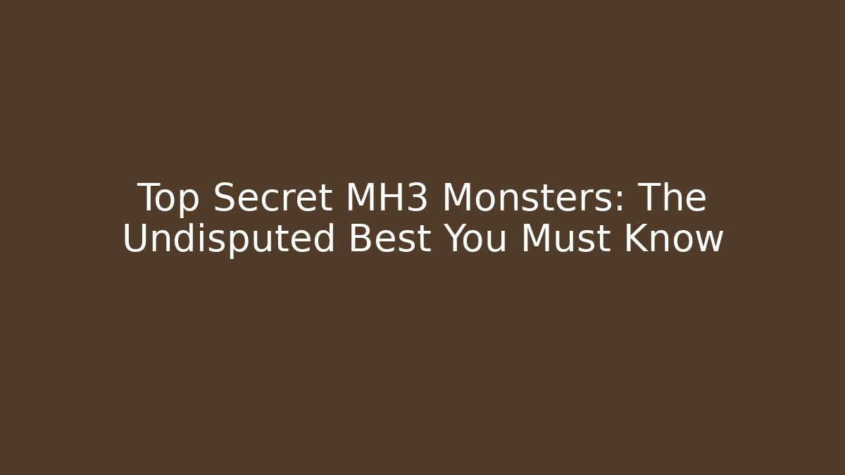 Top Secret MH3 Monsters: The Undisputed Best You Must Know